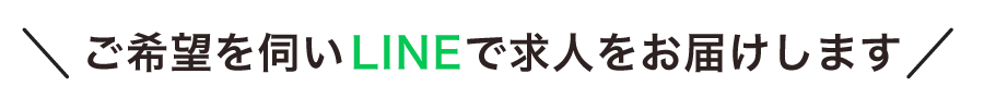 ご希望を伺いLINEで求人をお届けします
